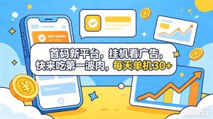 首码新平台,挂G自动看广告,快来吃第一波肉,每天单机30+,可矩阵放大【揭秘】-木子聊项目