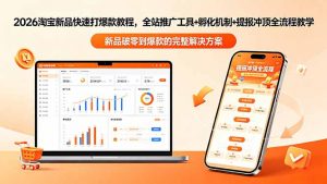 2026淘宝新品快速打爆款教程-更新,全站推广工具+孵化机制+提报冲顶全流程教学-木子聊项目