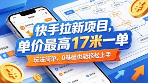 快手拉新项目，单价最高17米一单，玩法简单，0基础也能轻松上手(更新0517)-木子聊项目