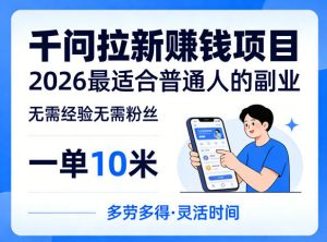 一单10米，不少人都在找的千问拉新賺钱项目，无需经验无需粉丝，2026最适合普通人副业(更新5月17日)-木子聊项目
