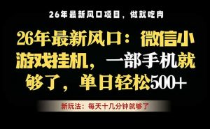微信小游戏挂机教学，轻松日入500+，一部手机就够了，长期稳定可做-木子聊项目