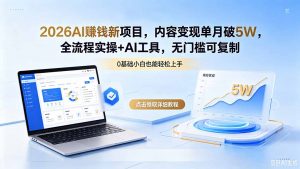 2026AI赚钱新项目,内容变现单月破5W,全流程实操+AI工具,无门槛可复制-木子聊项目