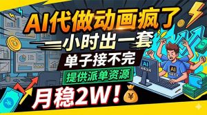AI代做动画疯了，一小时出一套，单子接不完，提供派单资源，月稳2W！-木子聊项目