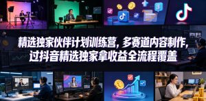 小豁食堂精选独家伙伴计划训练营，多赛道内容制作，过抖音精选独家拿收益全流程覆盖-木子聊项目