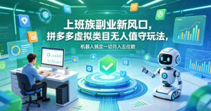 上班族副业新风口，拼多多虚拟类目无人值守玩法，机器人搞定一切月入五位数【揭秘】-木子聊项目