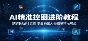 AI精准控图进阶教程：即梦联动PS实操，掌握构图人物细节精准可控-木子聊项目