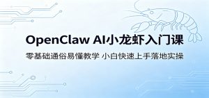 OpenClaw AI小龙虾入门课:零基础通俗易懂教学,小白快速上手落地实操-木子聊项目