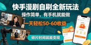 快手漫剧自刷全新玩法,操作简单,有手机就能做,一天轻松50-60收益,碎片时间就能变现【揭秘】-木子聊项目