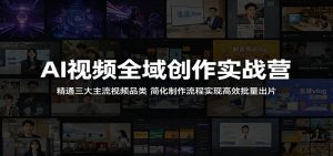 AI视频全域创作实战营:精通三大主流视频品类,简化制作流程实现高效批量出片-木子聊项目