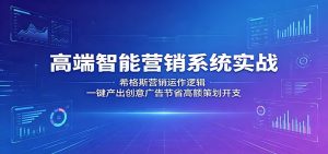 高端智能营销系统实战:希格斯营销运作逻辑,一键产出创意广告节省高额策划开支-木子聊项目
