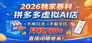 2026独家暴利,拼多多虚拟AI店,不用引流不看学历,月稳2W+,直接闭眼收米-木子聊项目
