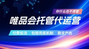 唯品会托管代运营,付费投流玩法,包赔兜底机制,稳定产出【揭秘】-木子聊项目