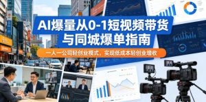 AI爆量从0-1短视频带货与同城爆单指南，一人一公司轻创业模式，实现低成本轻创业增收-木子聊项目