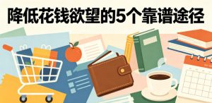 付费文章：降低花钱欲望的5个靠谱途径-木子聊项目