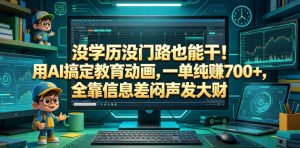 没学历没门路也能干！用AI搞定教育动画，一单纯賺700+，全靠信息差闷声发大财【揭秘】-木子聊项目