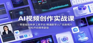 AI视频创作实战课：零基础玩转多工具平台，精通数字人广告、剧情片，轻松开启接单副业-木子聊项目