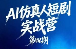 AI仿真人短剧实战营第四期，21天做出第一部AI仿真人短剧，普通人也能入局AI短剧新赛道-木子聊项目