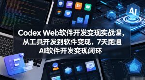 Codex Web软件开发变现实战课，从工具开发到软件变现，7天跑通AI软件开发变现闭环-木子聊项目