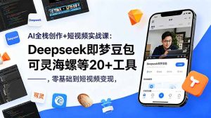 AI全栈创作+短视频实战课：Deepseek即梦豆包可灵海螺等20+工具，零基础到短视频变现-木子聊项目