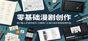 零基础漫剧创作：低门槛上手创作技巧，巧用热门工具打造可变现优质作品-木子聊项目