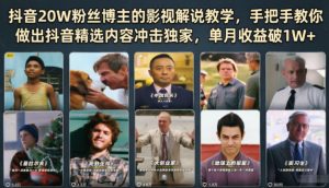 抖音20W粉丝博主的影视解说教学，手把手教你做出抖音精选内容冲击独家，单月收益破1W+-木子聊项目