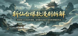 斩仙台爆款漫剧拆解：深挖热门片段创作逻辑，复刻脚本画面打造同类型爆款作品-木子聊项目
