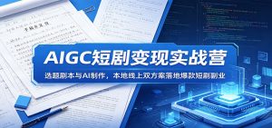 AIGC短剧变现实战营：选题剧本与AI制作，本地线上双方案落地爆款短剧副业-木子聊项目
