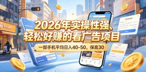 2026年实操性强、轻松好賺的看广告项目，一部手机平均日入40-50，保底30米【揭秘】-木子聊项目