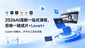 2026AI 漫剧一站式课程，剪映一键成片+Lovart+Codel+突触AI，多平台工具全掌握-木子聊项目