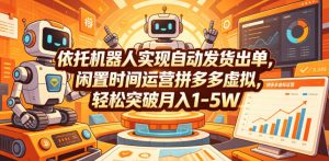 依托机器人实现自动发货出单，闲置时间运营拼多多虚拟，轻松突破月入1-5W【揭秘】-木子聊项目