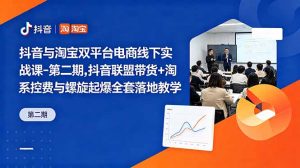 抖音与淘宝双平台电商线下实战课-第二期，抖音联盟带货+淘系控费与螺旋起爆全套落地教学-木子聊项目