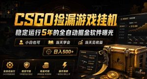 CSGO捡漏游戏挂机，稳定运行5年的全自动掘金软件曝光，小白也可当天学会，当天见收益，日入500+-木子聊项目