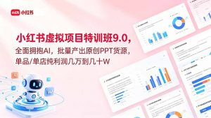 小红书虚拟项目特训班9.0，全面拥抱AI，批量产出原创PPT货源，单品/单店纯利润几万到几十W-木子聊项目