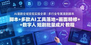 AI漫剧全域变现实操全课｜多行业专属漫剧脚本+多款AI工具落地+画面精修+数字人短剧批量成片全教程-木子聊项目