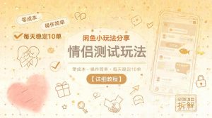 闲鱼小玩法分享，情侣测试玩法，零成本，操作简单，每天稳定10单【详细教程】-木子聊项目