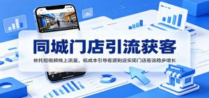同城门店引流获客：依托短视频线上流量，低成本引导客源到店实现门店客流稳步增长-木子聊项目