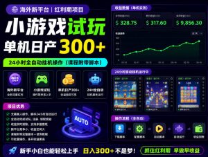 海外新平台，小游戏试玩，单机日产300+，24小时全自动挂G操作(课程附带脚本)【揭秘】-木子聊项目