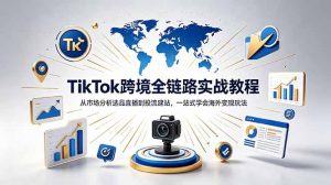 TikTok+独立站跨境基础全套教程，拆解平台盈利逻辑，新手从零跑通变现全流程-木子聊项目
