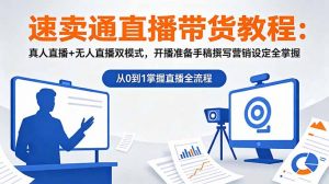 速卖通直播带货教程：真人直播+无人直播双模式，开播准备手稿撰写营销设定全掌握-木子聊项目