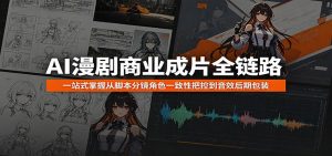 AI漫剧商业成片全链路：一站式掌握从脚本分镜角色一致性把控到音效后期包装-木子聊项目