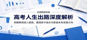 高考人生出路深度解析：拆解教育投入困局，理清孩子成长与家庭未来发展方向-木子聊项目