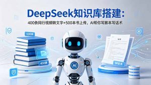 DeepSeek知识库搭建：400条同行视频转文字+500本书上传，AI帮你写脚本写话术-木子聊项目
