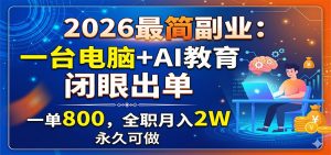 2026最简副业：一台电脑+AI教育，闭眼出单，一单800，全职月入2W，永久可做-木子聊项目