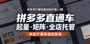 拼多多打爆班原创技术第60期，拼多多直通车，起量・矩阵・全店托管，高投产爆单增收教程-木子聊项目