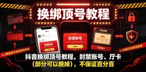 抖音换绑顶号教程,封禁账号、Ting卡(部分可以脱掉),不保证百分百-木子聊项目