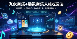 汽水音乐+腾讯音乐人挂G玩法，懒人项目，全自动运行，小白轻松上手，可批量矩阵放大【揭秘】-木子聊项目