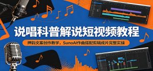 说唱科普解说短视频教程:押韵文案创作教学,SunoAI作曲搭配剪辑成片完整实操-木子聊项目