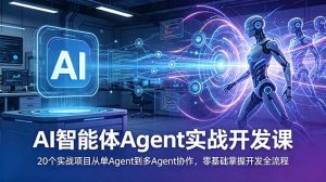 AI智能体Agent实战开发课:20个实战项目从单Agent到多Agent协作,零基础掌握开发全流程-木子聊项目