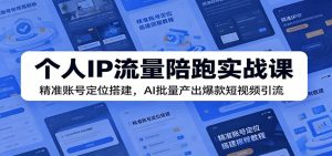 个人IP流量陪跑实战课:精准账号定位搭建,AI批量产出爆款短视频引流-木子聊项目