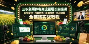 三农新媒体电商流量增长实操课,账号定位・内容创作・直播带货・小店运营,全链路实战教程-木子聊项目